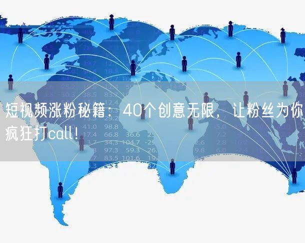 短视频涨粉秘籍：40个创意无限，让粉丝为你疯狂打call！