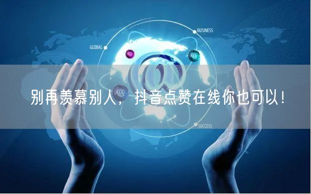 别再羡慕别人，抖音点赞在线你也可以！