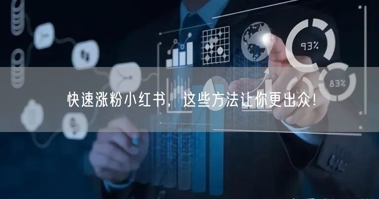 快速涨粉小红书，这些方法让你更出众！